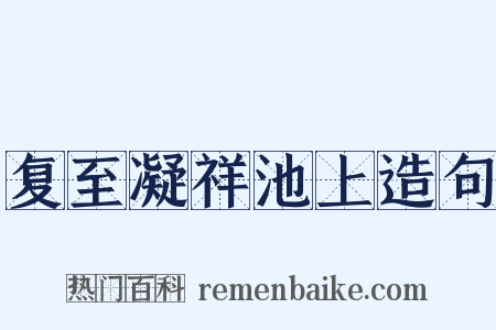 复至凝祥池上造句是什么意思的图片